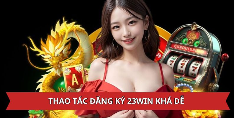 Thao tác nhanh chóng, đơn giản khi đăng ký 23WIN